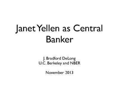 Janet Yellen as Central Banker J. Bradford DeLong U.C. Berkeley and NBER November 2013