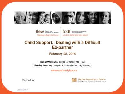 Child Support: Dealing with a Difficult Ex-partner February 28, 2014 Tamar Witelson, Legal Director, METRAC Charley Levitan, Lawyer, Torkin Manes LLP, Toronto www.onefamilylaw.ca