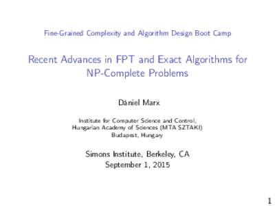 Fine-Grained Complexity and Algorithm Design Boot Camp  Recent Advances in FPT and Exact Algorithms for NP-Complete Problems Dániel Marx Institute for Computer Science and Control,