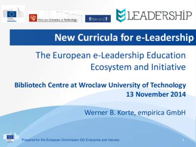 New Curricula for e-Leadership The European e-Leadership Education Ecosystem and Initiative Bibliotech Centre at Wroclaw University of Technology 13 November 2014 Werner B. Korte, empirica GmbH