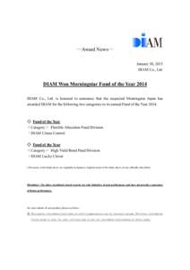 ―Award News― January 30, 2015 DIAM Co., Ltd. DIAM Won Morningstar Fund of the Year 2014 DIAM Co., Ltd. is honored to announce that the respected Morningstar Japan has