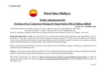 TA[removed]P  PetroChina (Halfaya) Tender Announcement for Purchase of Gas Compressor Package for Degas Station (DS) in Halfaya Oilfield TA Ref. No.: TA[removed]P