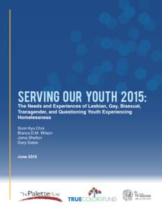 SERVING OUR YOUTH 2015: The Needs and Experiences of Lesbian, Gay, Bisexual, Transgender, and Questioning Youth Experiencing Homelessness Soon Kyu Choi Bianca D.M. Wilson