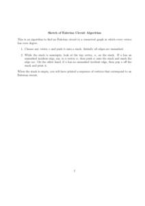 Sketch of Eulerian Circuit Algorithm This is an algorithm to find an Eulerian circuit in a connected graph in which every vertex has even degree. 1. Choose any vertex v and push it onto a stack. Initially all edges are u