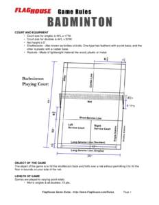 Game Rules  BADMINTON COURT AND EQUIPMENT • Court size for singles is 44’L x 17’W. • Court size for doubles is 44’L x 20’W.