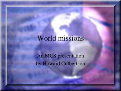 World missions An MCS presentation by Howard Culbertson “Missions may be your thing. It’s just not mine.”