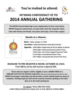 You’re invited to attend: MI’KMAQ CONFEDERACY OF PEI 2014 ANNUAL GATHERING The MCPEI Annual Gathering is your opportunity to learn more about MCPEI Programs and Services, to meet staff, view the corporate video,
