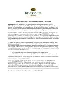 Kingsmill Resort Welcomes 2015 with a New Spa Williamsburg, Va. – January 8, 2015 – Kingsmill Resort on the soothing James River in Williamsburg is saying “out with the old” and “in with the new” by opening a