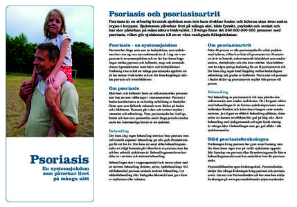 Psoriasis och psoriasisartrit Psoriasis är en allvarlig kronisk sjukdom som inte bara drabbar huden och lederna utan även andra organ i kroppen. Sjukdomen påverkar livet på många sätt, både fysiskt, psykiskt och s