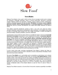    Terra Madre	
   Reţeaua Terra Madre a fost creată în 2004 de Slow Food şi reuneşte membri activi ai lanţului de producţie şi distribuţie alimentară, pentru a promova agricultura, pescuitul şi producţia d