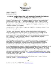 NEWS RELEASE For Immediate Release Workers at Federal-Mogul Powertrain-Lightning Division in Avilla, and OnSite Leased Workers Eligible for Federal Assistance INDIANAPOLIS (April 1, 2014) – The Indiana Department of Wo