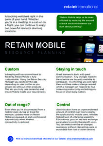 retaininternational A booking wallchart right in the palm of your hand. Whether you’re in a meeting, in a cab or on a flight, you can continue to enjoy our powerful resource planning