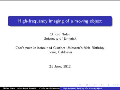 High-frequency imaging of a moving object Clifford Nolan University of Limerick Conference in honour of Gunther Uhlmann’s 60th Birthday Irvine, California