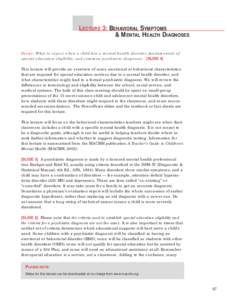 LECTURE 3: BEHAVIORAL SYMPTOMS & MENTAL HEALTH DIAGNOSES Focus: What to expect when a child has a mental health disorder, fundamentals of special education eligibility, and common psychiatric diagnoses. [SLIDE 4] This le