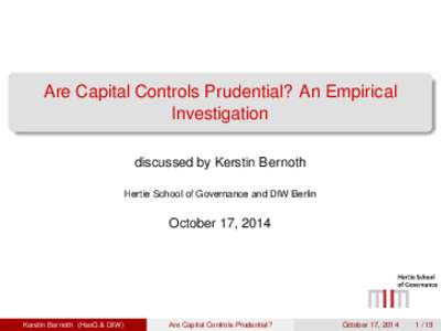 Are Capital Controls Prudential? An Empirical Investigation discussed by Kerstin Bernoth Hertie School of Governance and DIW Berlin  October 17, 2014