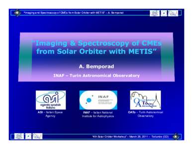 “Imaging and Spectroscopy of CMEs from Solar Orbiter with METIS” – A. Bemporad  “Imaging & Spectroscopy of CMEs from Solar Orbiter with METIS” A. Bemporad INAF – Turin Astronomical Observatory