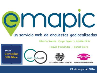 un servicio web de encuestas geolocalizadas Alberto Varela, Jorge López y Adrián Eirís + David Fernández + Daniel Veira ETS CAMIÑOS, CANAIS E PORTOS