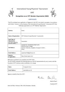 International Young Physicists’ Tournament  IYPT Recognition as an IYPT Member Organization (IMO) CERTIFICATE The IOC considered your application in Singapore in July 2017 and voted to recognise, in accordance