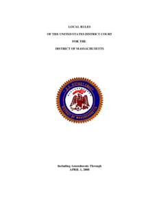 LOCAL RULES OF THE UNITED STATES DISTRICT COURT FOR THE DISTRICT OF MASSACHUSETTS  Including Amendments Through