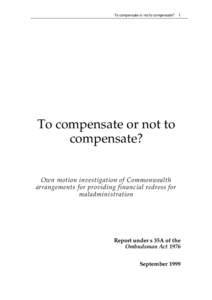 To compensate or not to compensate? Own motion investigation of Commonwealth arrangements for providing financial redress for maladministration - September 1999