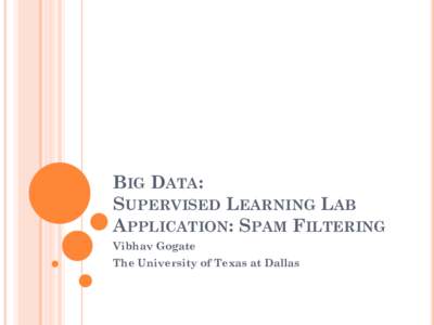 BIG DATA: SUPERVISED LEARNING LAB APPLICATION: SPAM FILTERING Vibhav Gogate  The University of Texas at Dallas