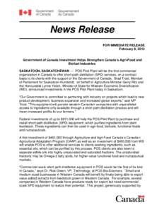 News Release FOR IMMEDIATE RELEASE February 8, 2013 Government of Canada Investment Helps Strengthen Canada’s Agri-Food and Biofuel Industries SASKATOON, SASKATCHEWAN — POS Pilot Plant will be the first commercial