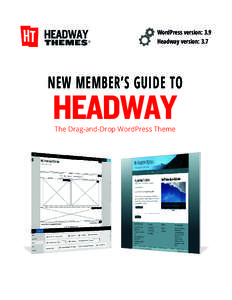 WordPress version: 3.9 Headway version: 3.7 NEW MEMBER’S GUIDE TO The Drag-and-Drop WordPress Theme