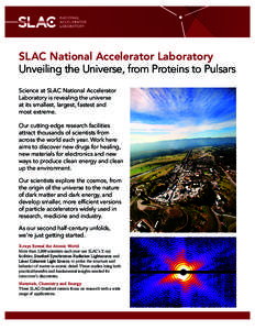 SLAC National Accelerator Laboratory Unveiling the Universe, from Proteins to Pulsars Science at SLAC National Accelerator Laboratory is revealing the universe at its smallest, largest, fastest and most extreme.