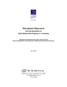 PRELIMINARY HIGHLIGHTS from the Evaluation of Child Welfare Pilot Projects in 11 Counties Prepared by The Results Group under contract with the California Department of Social Services, Children and Family Services Divis