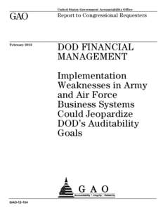 GAO[removed],  DOD FINANCIAL MANAGEMENT: Implementation Weaknesses in Army and Air Force Business Systems Could Jeopardize DOD’s Auditability Goals