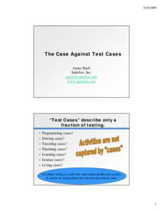 [removed]The Case Against Test Cases James Bach Satisfice, Inc. [removed]