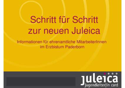 Schritt für Schritt zur neuen Juleica Informationen für ehrenamtliche MitarbeiterInnen im Erzbistum Paderborn  Was sind die Voraussetzungen eine Juleica zu