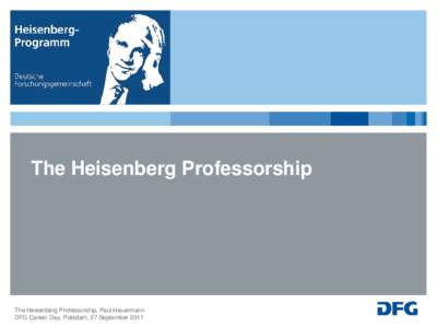 The Heisenberg Professorship  The Heisenberg Professorship, Paul Heuermann DFG Career Day, Potsdam, 27 September 2011  The Heisenberg Professorship