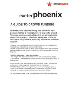    A GUIDE TO CROWD FUNDING In recent years ‘crowd funding’ has become a very popular method of raising funds for a specific project. The most common method is using an online pitch to