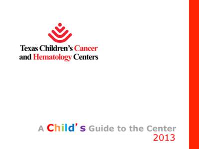 A  Child’s Guide to the Center 2013  Welcome to the Texas Children’s