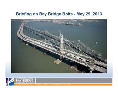 Briefing on Bay Bridge Bolts - May 29, [removed] Developments and Progress  Bolt Testing Regime and Schedule is Set