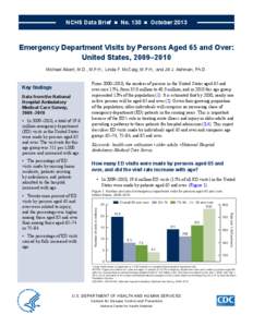 NCHS Data Brief  ■  No. 130  ■  October[removed]Emergency Department Visits by Persons Aged 65 and Over: United States, 2009–2010 Michael Albert, M.D., M.P.H.; Linda F. McCaig, M.P.H.; and Jill J. Ashman, Ph.