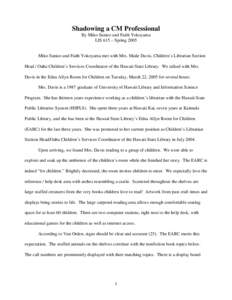 Shadowing a CM Professional By Miko Sanico and Faith Yokoyama LIS 615 – Spring 2005 Miko Sanico and Faith Yokoyama met with Mrs. Maile Davis, Children’s Librarian Section Head / Oahu Children’s Services Coordinator