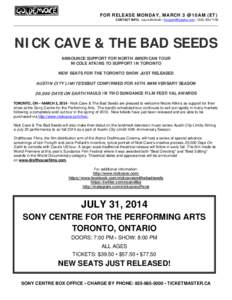 FOR RELEASE MONDAY, MARCH 3 @ 10AM (ET) CONTACT INFO: Laura McGrath / [removed[removed]7156 NICK CAVE & THE BAD SEEDS ANNOUNCE SUPPORT FOR NORTH AMERICAN TOUR NICOLE ATKINS TO SUPPORT IN TORONTO
