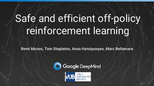Safe and efficient off-policy reinforcement learning Remi Munos, Tom Stepleton, Anna Harutyunyan, Marc Bellemare Two desired properties of a RL algorithm: ● Off-policy learning