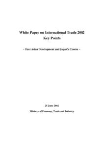 White Paper on International Trade 2002 Key Points −East Asian Development and Japan’s Course− 25 June 2002 Ministry of Economy, Trade and Industry