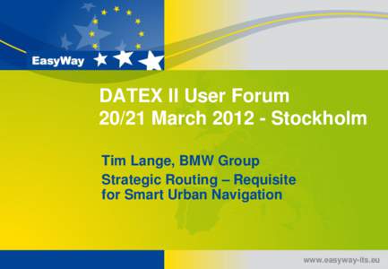 DATEX II User Forum[removed]March[removed]Stockholm Tim Lange, BMW Group Strategic Routing – Requisite for Smart Urban Navigation