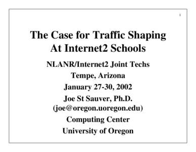 1  The Case for Traffic Shaping At Internet2 Schools NLANR/Internet2 Joint Techs Tempe, Arizona