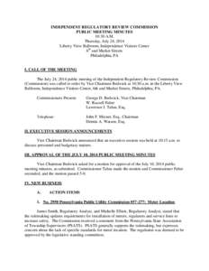 INDEPENDENT REGULATORY REVIEW COMMISSION PUBLIC MEETING MINUTES 10:30 A.M. Thursday, July 24, 2014 Liberty View Ballroom, Independence Visitors Center 6th and Market Streets