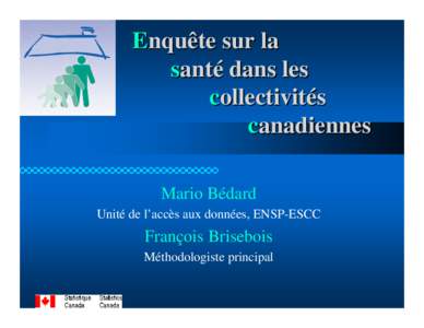 Enquête sur la santé dans les collectivités canadiennes Mario Bédard Unité de l’accès aux données, ENSP-ESCC