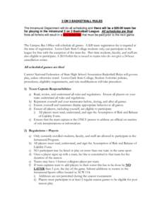 3 ON 3 BASKETBALL RULES The Intramural Department will do all scheduling and there will be a $20.00 team fee for playing in the Intramural 3 on 3 Basketball League. All schedules are final. Note all forfeits will result 