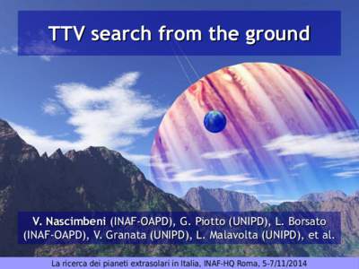 TTV search from the ground  V. Nascimbeni (INAF-OAPD), G. Piotto (UNIPD), L. Borsato (INAF-OAPD), V. Granata (UNIPD), L. Malavolta (UNIPD), et al. La ricerca dei pianeti extrasolari in Italia, INAF-HQ Roma, 