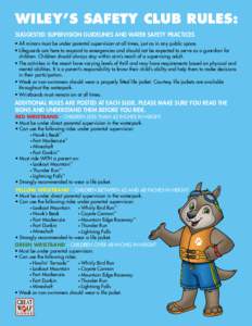 WILEY’S SAFETY CLUB RULES: SUGGESTED SUPERVISION GUIDELINES AND WATER SAFETY PRACTICES • All minors must be under parental supervision at all times, just as in any public space. • Lifeguards are here to respond to 