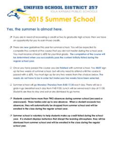 2015 Summer School Yes, the summer is almost here. If you are in need of recovering a credit or two to graduate high school, then we have an opportunity for you to earn those credits. There are new guidelines this year f