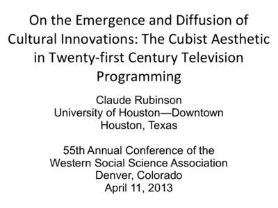 On the Emergence and Diffusion of Cultural Innovations: The Cubist Aesthetic in Twenty-first Century Television Programming Claude Rubinson University of Houston—Downtown